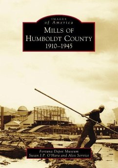 Mills of Humboldt County, 1910-1945 - O'Hara, Susan J P; Service, Alex; Fortuna Depot Museum