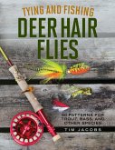 Tying and Fishing Deer Hair Flies: 50 Patterns for Trout, Bass, and Other Species