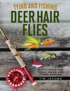Tying and Fishing Deer Hair Flies: 50 Patterns for Trout, Bass, and Other Species - Jacobs, Tim