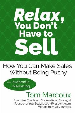 Relax, You Don't Have to Sell: How You Can Make Sales Without Being Pushy ... with Authentic Marketing - Marcoux, Tom