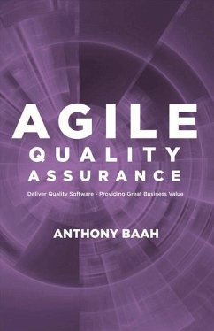 Agile Quality Assurance: Deliver Quality Software- Providing Great Business Value Volume 1 - Baah, Anthony