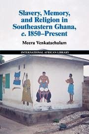 Slavery, Memory and Religion in southeastern Ghana, c. 1850-present - Venkatachalam, Meera