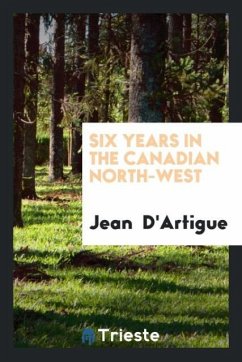 Six Years in the Canadian North-West - D'Artigue, Jean