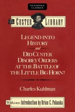 Legend Into History and Did Custer Disobey Orders at the Battle of the Little Big Horn - Kuhlman, Charles
