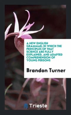 A New English Grammar; In which the Principles of that Science are Fully Explained, and Adapted Comprehension of Young Persons - Turner, Brandon
