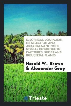 Electrical Equipment, Its Selection and Arrangement - Brown, Harold W.; Gray, Alexander