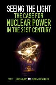 Seeing the Light: The Case for Nuclear Power in the 21st Century - Montgomery, Scott L; Graham Jr, Thomas