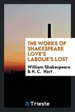 The Works of Shakespeare Love's Labour's Lost - Shakespeare, William; Hart, H. C.