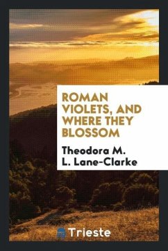 Roman Violets, and Where They Blossom - Lane-Clarke, Theodora M. L.