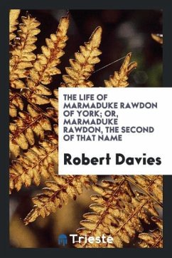 The Life of Marmaduke Rawdon of York; Or, Marmaduke Rawdon, the Second of That Name