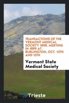 Transactions of the Vermont Medical Society 1898. Meeting in 1899 at Burlington, Oct. 12th and 13th