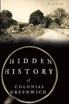 Hidden History of Colonial Greenwich - Wolfe, Missy