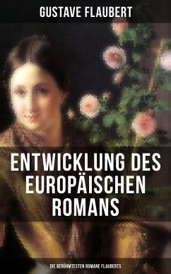 Entwicklung des europäischen Romans: Die berühmtesten Romane Flauberts (eBook, ePUB) - Flaubert, Gustave