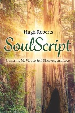 Soulscript: Journaling My Way to Self-Discovery and Love Volume 1 - Roberts, Hugh