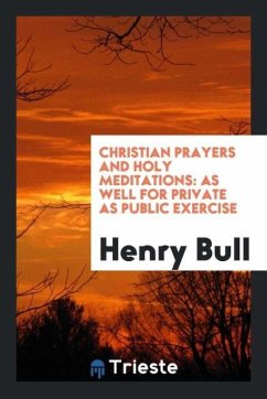 Christian Prayers and Holy Meditations - Bull, Henry