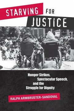 Starving for Justice: Hunger Strikes, Spectacular Speech, and the Struggle for Dignity - Armbruster-Sandoval, Ralph