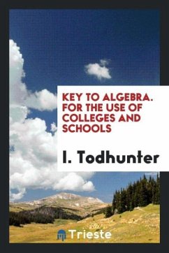 Key to Algebra. For the Use of Colleges and Schools