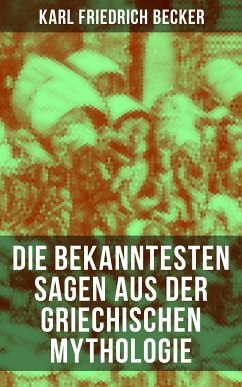 Die bekanntesten Sagen aus der Griechischen Mythologie (eBook, ePUB) - Becker, Karl Friedrich