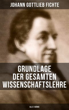 Grundlage der gesamten Wissenschaftslehre (Alle 3 Bände) (eBook, ePUB) - Fichte, Johann Gottlieb