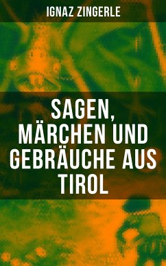 Sagen, Märchen und Gebräuche aus Tirol (eBook, ePUB) - Zingerle, Ignaz