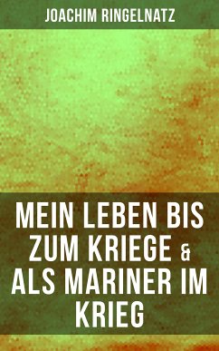 Joachim Ringelnatz: Mein Leben bis zum Kriege & Als Mariner im Krieg (eBook, ePUB) - Ringelnatz, Joachim