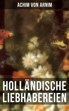 Holländische Liebhabereien (eBook, ePUB) - Arnim, Achim Von