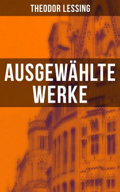 Ausgewählte Werke von Theodor Lessing (eBook, ePUB) - Lessing, Theodor