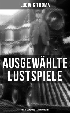 Ausgewählte Lustspiele von Ludwig Thoma (Volksstücken und Bauernschwänke) (eBook, ePUB) - Thoma, Ludwig