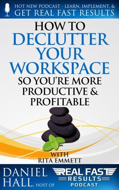 How to Declutter Your Workspace So You're More Productive & Profitable (Real Fast Results, #64) (eBook, ePUB) - Hall, Daniel