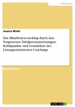 Das Mitarbeitercoaching durch den Vorgesetzen. Erfolgsvoraussetzungen, Kritikpunkte und Grundsätze des Lösungsorientierten Coachings (eBook, PDF) - Wiehl, Jessica