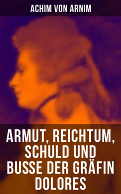 Armut, Reichtum, Schuld und Buße der Gräfin Dolores (eBook, ePUB) - von Arnim, Achim