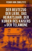 Fedor von Zobeltitz: Der Beutezug der Liebe, Das Heiratsjahr, Der Kurier des Kaisers & Der Telamone (eBook, ePUB)