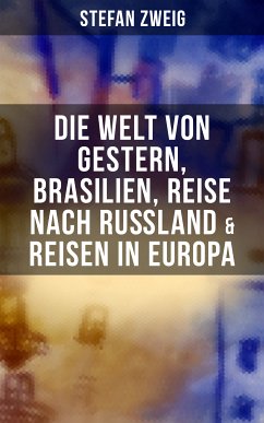 Stefan Zweig: Die Welt von Gestern, Brasilien, Reise nach Rußland & Reisen in Europa (eBook, ePUB) - Zweig, Stefan