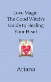 Love Magic: The Good Witch's Guide to Healing Your Heart (eBook, ePUB)