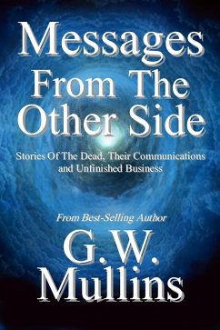 Messages From the Other Side Stories of the Dead, Their Communication, and Unfinished Business (Crossing Over, #1) (eBook, ePUB) - Mullins, G. W.