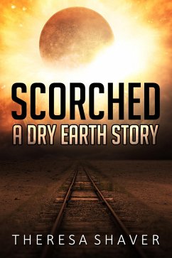 Scorched (Dry Earth, #1) (eBook, ePUB) - Shaver, Theresa