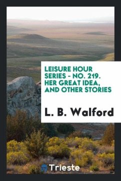 Leisure Hour Series - No. 219. Her Great Idea, and Other Stories