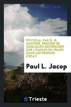 Picciola, Par X.-B. Saintine, Precede de Quelques Recherches Sur L'emploi Du Temps Dans Les Prisons D'etay - Jacop, Paul L.