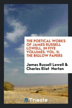 The Poetical Works of James Russell Lowell, in Five Volumes - Lowell, James Russell; Norton, Charles Eliot