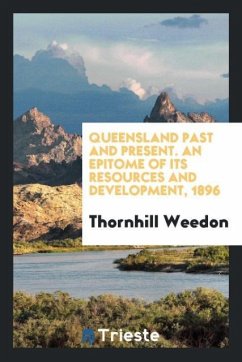 Queensland Past and Present. An Epitome of Its Resources and Development, 1896 - Weedon, Thornhill