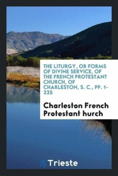 The Liturgy, or Forms of Divine Service, of the French Protestant Church, of Charleston, S. C., pp. 1-225 - Protestant ¿hurch, Charleston French