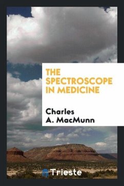 The Spectroscope in Medicine - Macmunn, Charles A.