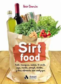 Sirt food : kale, manzana, nueces, té verde, soja, rúcula, perejil, dátiles-- y otros alimentos que adelgazan - García de Miguel, Ibón