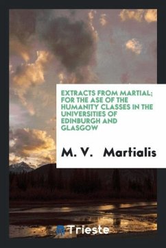 Extracts from Martial; For the Ase of the Humanity Classes in the Universities of Edinburgh and Glasgow - Martialis, M. V.