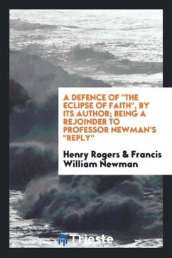 A Defence Of &quote;The Eclipse of Faith&quote;, by Its Author; Being a Rejoinder to Professor Newman's &quote;Reply&quote;