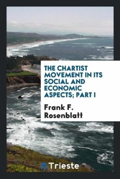 The Chartist Movement in Its Social and Economic Aspects; Part I - Rosenblatt, Frank F.