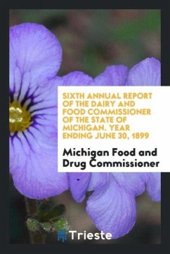 Sixth Annual Report of the Dairy and Food Commissioner of the State of Michigan. Year Ending June 30, 1899