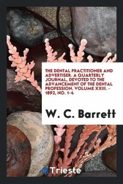 The Dental Practitioner and Advertiser. A Quarterly Journal, Devoted to the Advancement of the Dental Profession. Volume XXIII. - 1892, No. 1-4