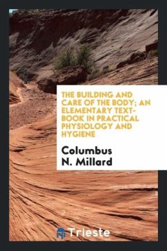 The Building and Care of the Body; An Elementary Text-Book in Practical Physiology and Hygiene - Millard, Columbus N.