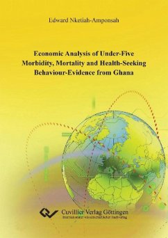 Economic Analysis of under-five Morbidity, Mortality and Health-seeking Behaviour – Evidence from Ghana (eBook, PDF)